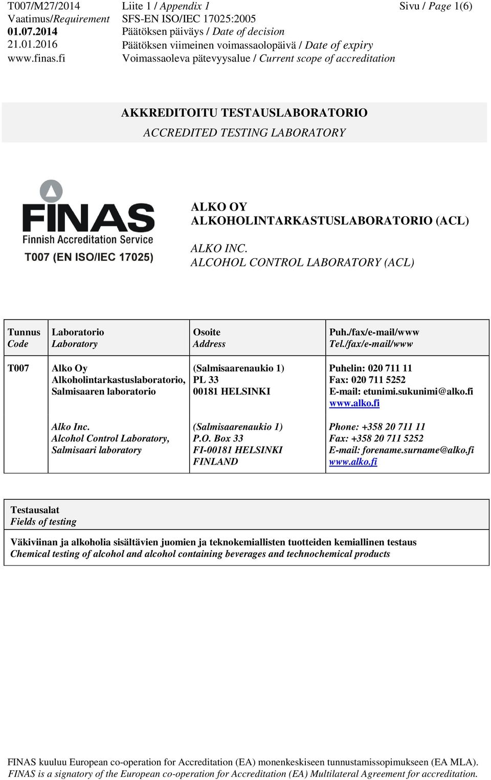 /fax/e-mail/www T007 Alko Oy Alkoholintarkastuslaboratorio, Salmisaaren laboratorio (Salmisaarenaukio 1) PL 33 00181 HELSINKI Puhelin: 020 711 11 Fax: 020 711 5252 E-mail: etunimi.sukunimi@alko.