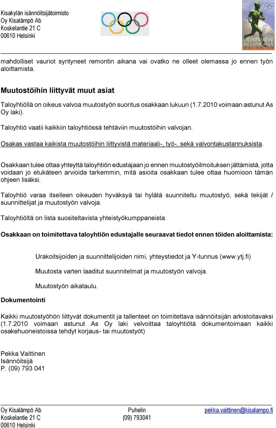 Taloyhtiö vaatii kaikkiin taloyhtiössä tehtäviin muutostöihin valvojan. Osakas vastaa kaikista muutostöihin liittyvistä materiaali-, työ-, sekä valvontakustannuksista.