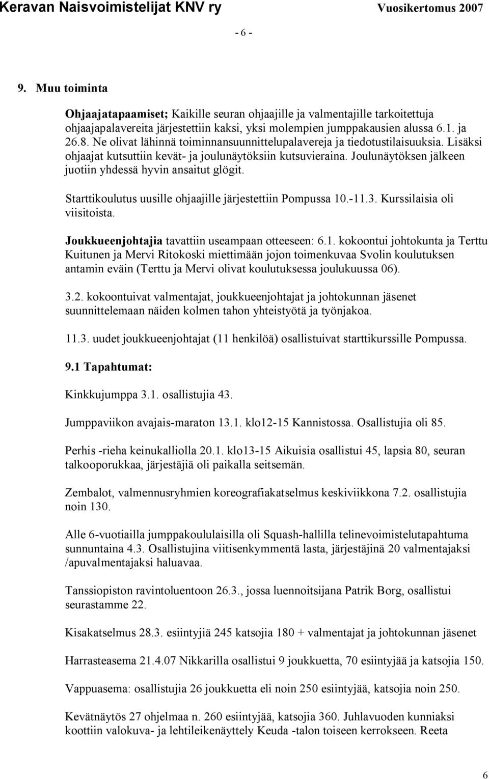 Joulunäytöksen jälkeen juotiin yhdessä hyvin ansaitut glögit. Starttikoulutus uusille ohjaajille järjestettiin Pompussa 10.-11.3. Kurssilaisia oli viisitoista.