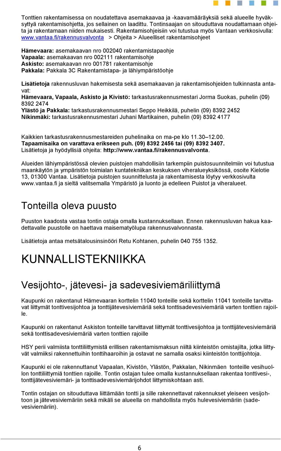 fi/rakennusvalvonta > Ohjeita > Alueelliset rakentamisohjeet Hämevaara: asemakaavan nro 002040 rakentamistapaohje Vapaala: asemakaavan nro 002111 rakentamisohje Askisto: asemakaavan nro 001781