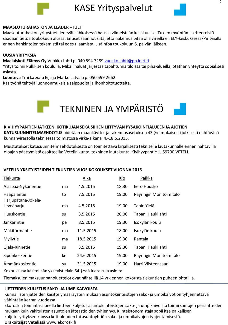 UUSIA YRITYKSIÄ Maalaiskoti Elämys Oy Vuokko Lahti p. 040 594 7289 vuokko.lahti@pp.inet.fi Yritys toimii Pulkkisen koululla.