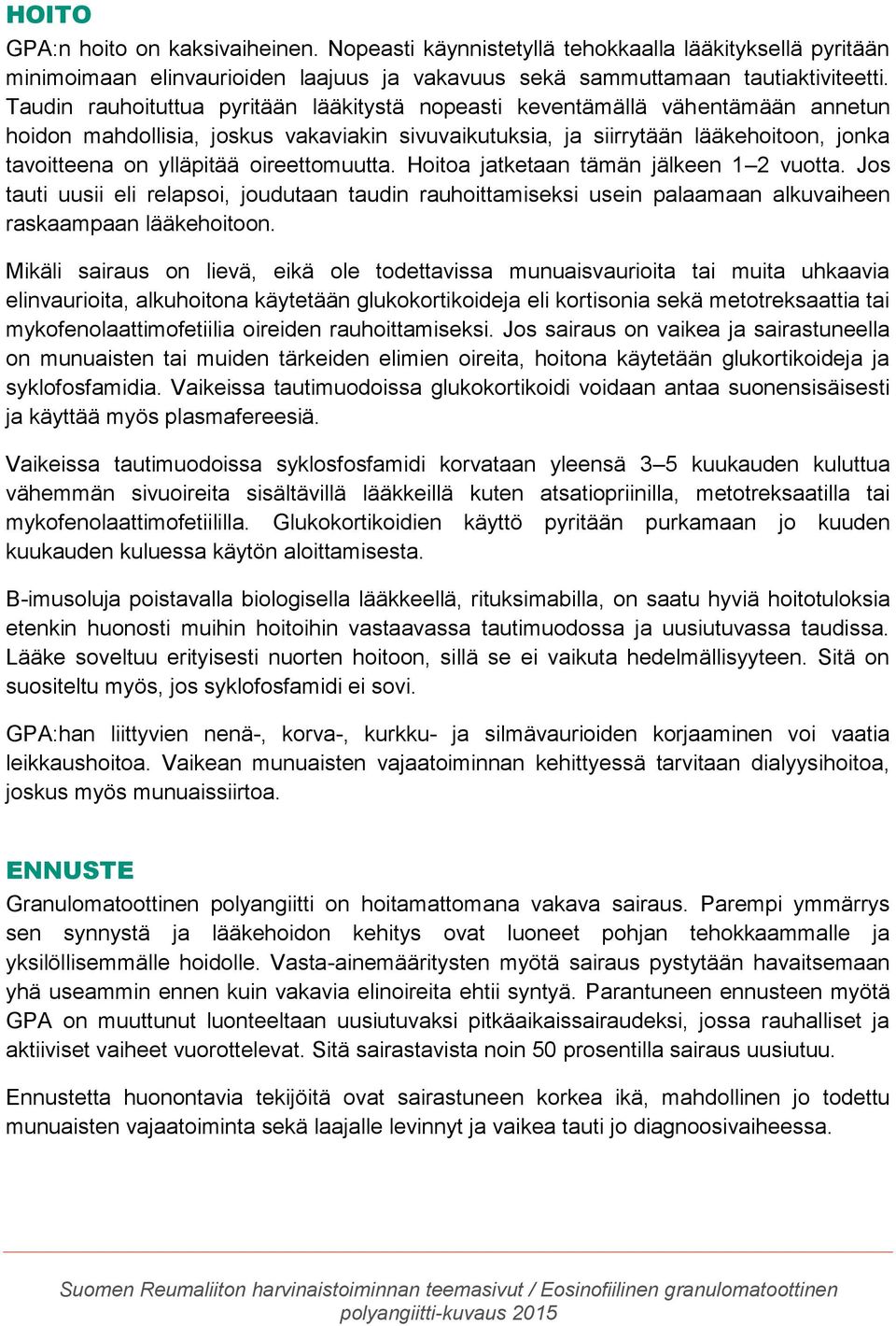 oireettomuutta. Hoitoa jatketaan tämän jälkeen 1 2 vuotta. Jos tauti uusii eli relapsoi, joudutaan taudin rauhoittamiseksi usein palaamaan alkuvaiheen raskaampaan lääkehoitoon.