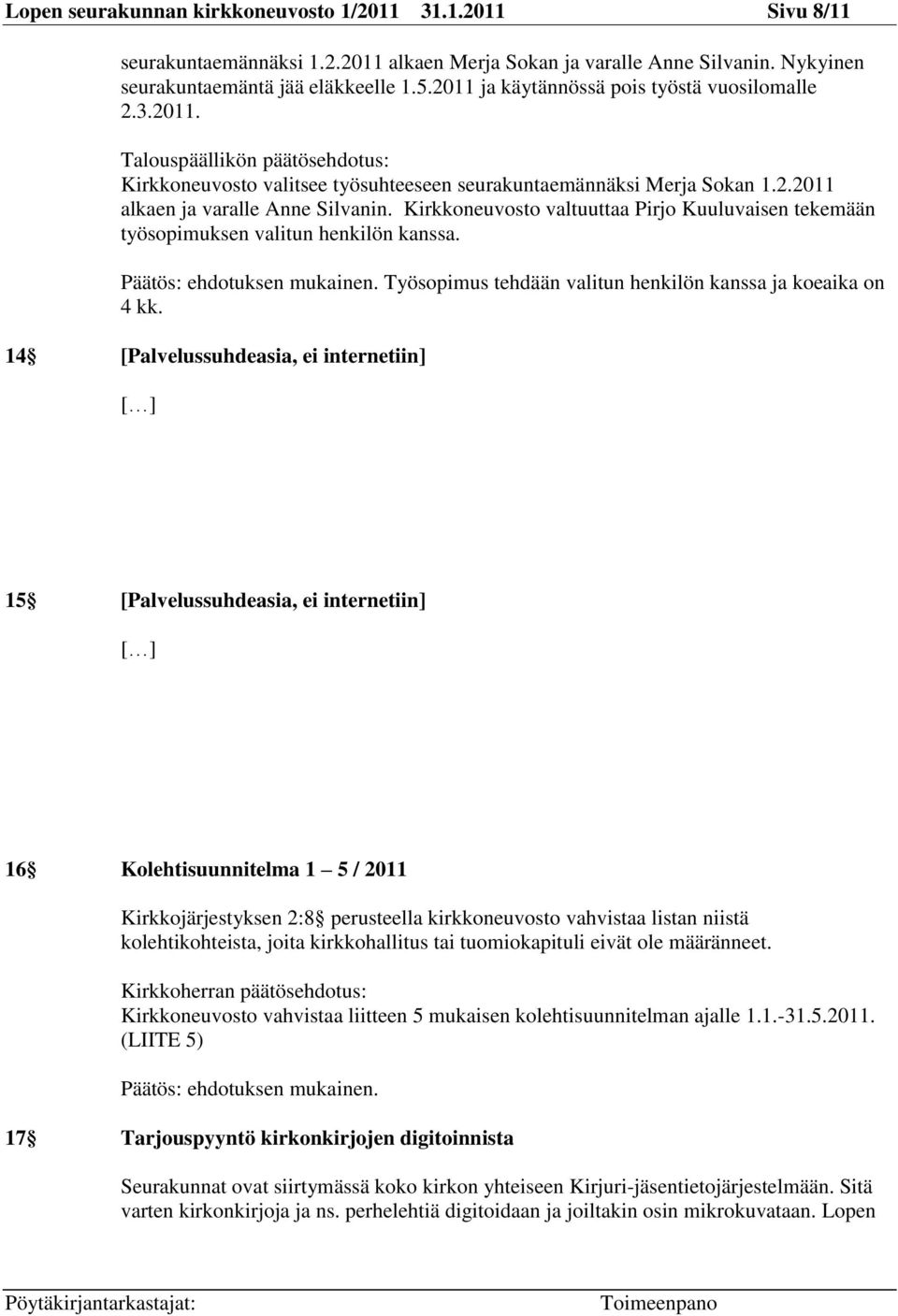 Kirkkoneuvosto valtuuttaa Pirjo Kuuluvaisen tekemään työsopimuksen valitun henkilön kanssa. Työsopimus tehdään valitun henkilön kanssa ja koeaika on 4 kk.