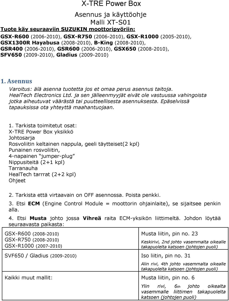 HealTech Electronics Ltd. ja sen jälleenmyyjät eivät ole vastuussa vahingoista jotka aiheutuvat väärästä tai puutteellisesta asennuksesta. Epäselvissä tapauksissa ota yhteyttä maahantuojaan. 1.