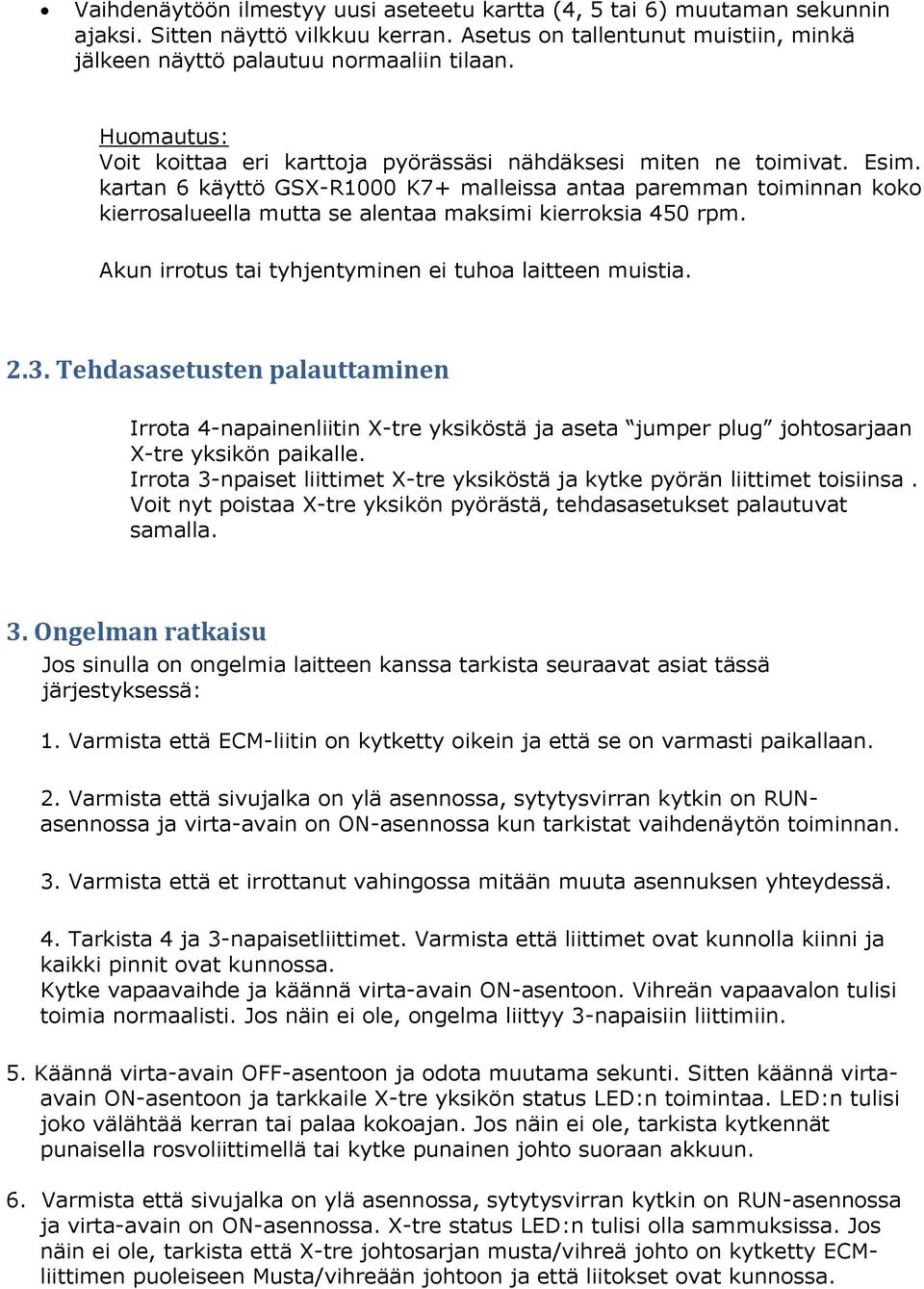 kartan 6 käyttö GSX-R1000 K7+ malleissa antaa paremman toiminnan koko kierrosalueella mutta se alentaa maksimi kierroksia 450 rpm. Akun irrotus tai tyhjentyminen ei tuhoa laitteen muistia. 2.3.