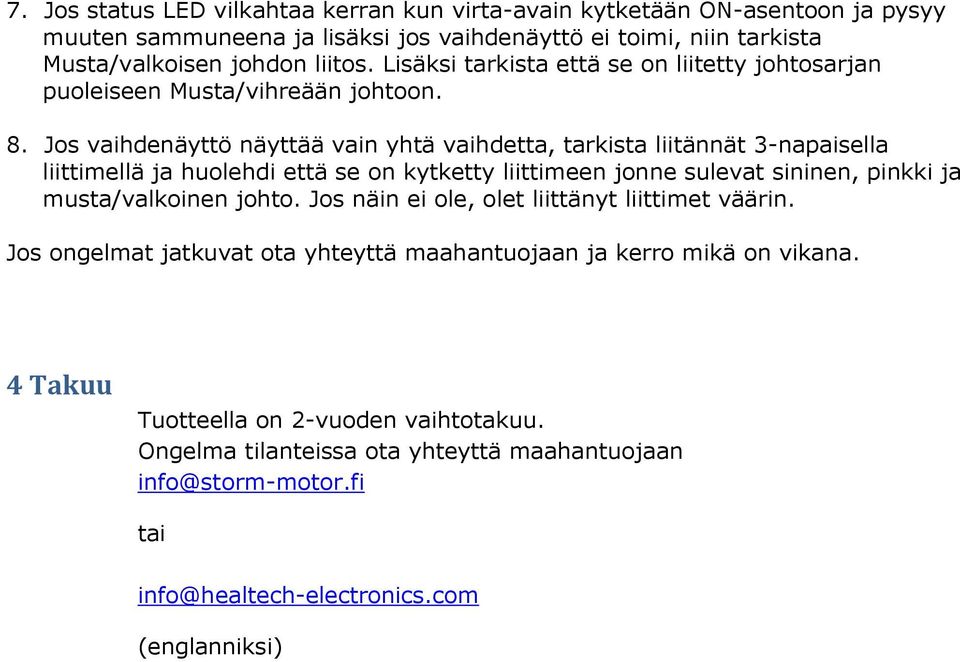 Jos vaihdenäyttö näyttää vain yhtä vaihdetta, tarkista liitännät 3-napaisella liittimellä ja huolehdi että se on kytketty liittimeen jonne sulevat sininen, pinkki ja musta/valkoinen