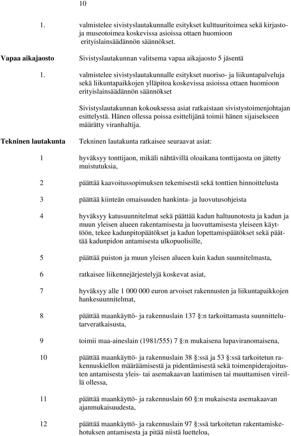 valmistelee sivistyslautakunnalle esitykset nuoriso- ja liikuntapalveluja sekä liikuntapaikkojen ylläpitoa koskevissa asioissa ottaen huomioon erityislainsäädännön säännökset Sivistyslautakunnan