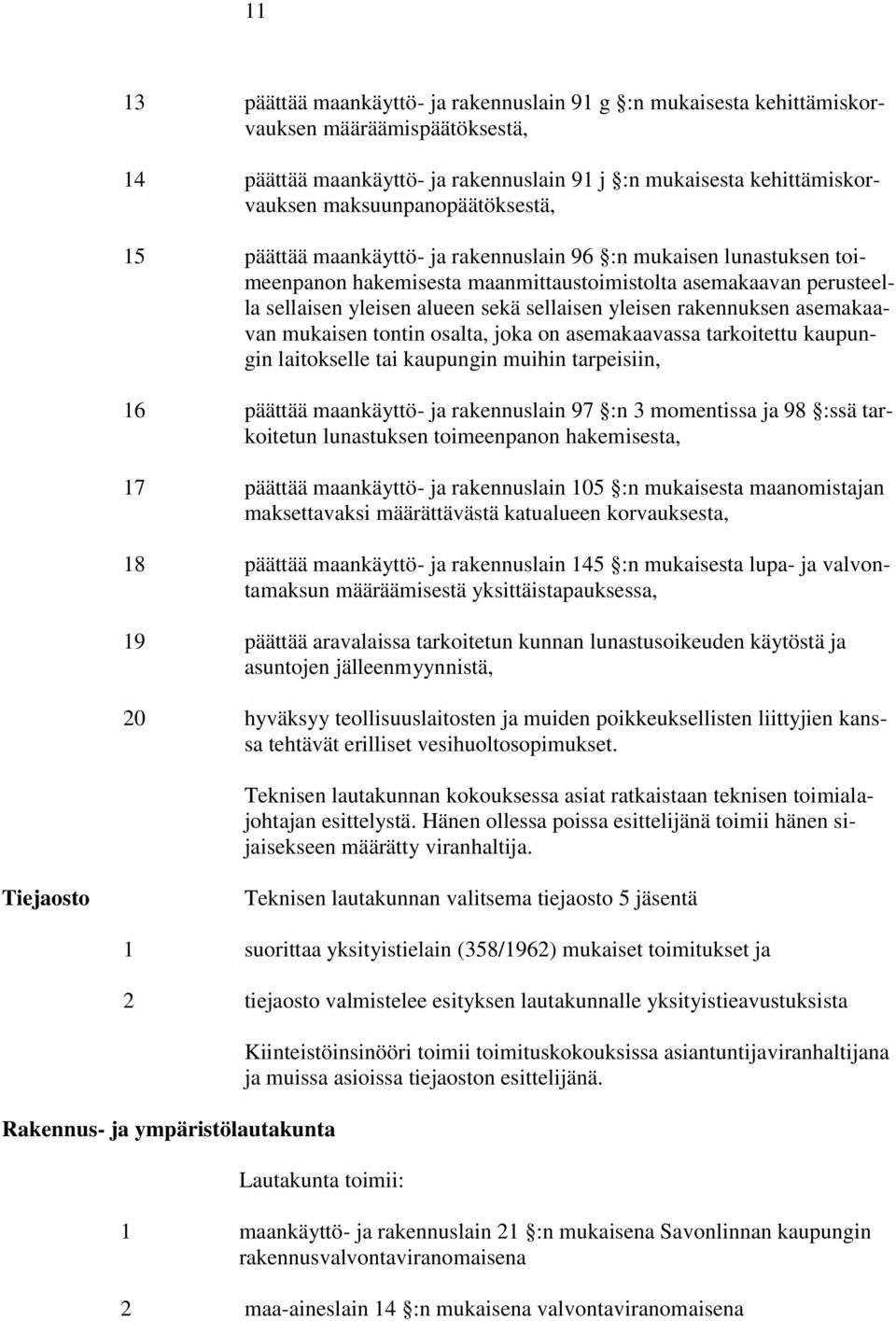 sellaisen yleisen rakennuksen asemakaavan mukaisen tontin osalta, joka on asemakaavassa tarkoitettu kaupungin laitokselle tai kaupungin muihin tarpeisiin, 16 päättää maankäyttö- ja rakennuslain 97 :n