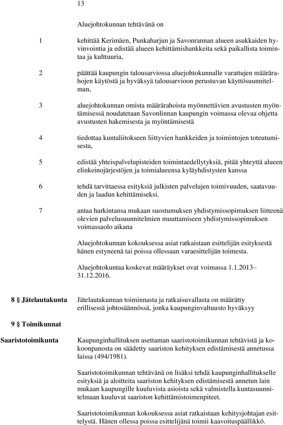 avustusten myöntämisessä noudatetaan Savonlinnan kaupungin voimassa olevaa ohjetta avustusten hakemisesta ja myöntämisestä 4 tiedottaa kuntaliitokseen liittyvien hankkeiden ja toimintojen