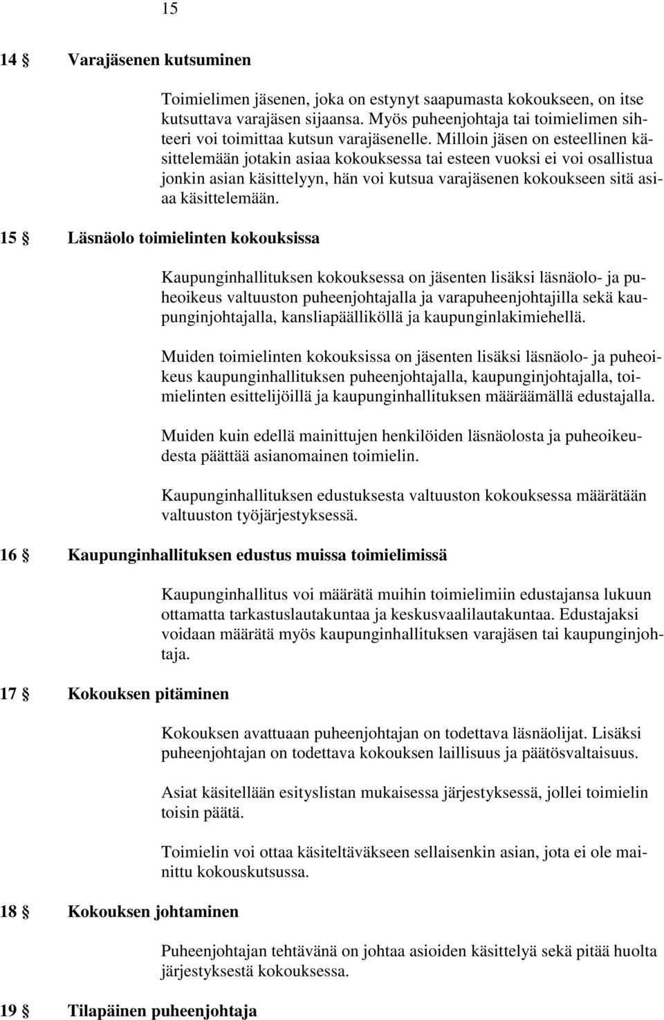 Milloin jäsen on esteellinen käsittelemään jotakin asiaa kokouksessa tai esteen vuoksi ei voi osallistua jonkin asian käsittelyyn, hän voi kutsua varajäsenen kokoukseen sitä asiaa käsittelemään.