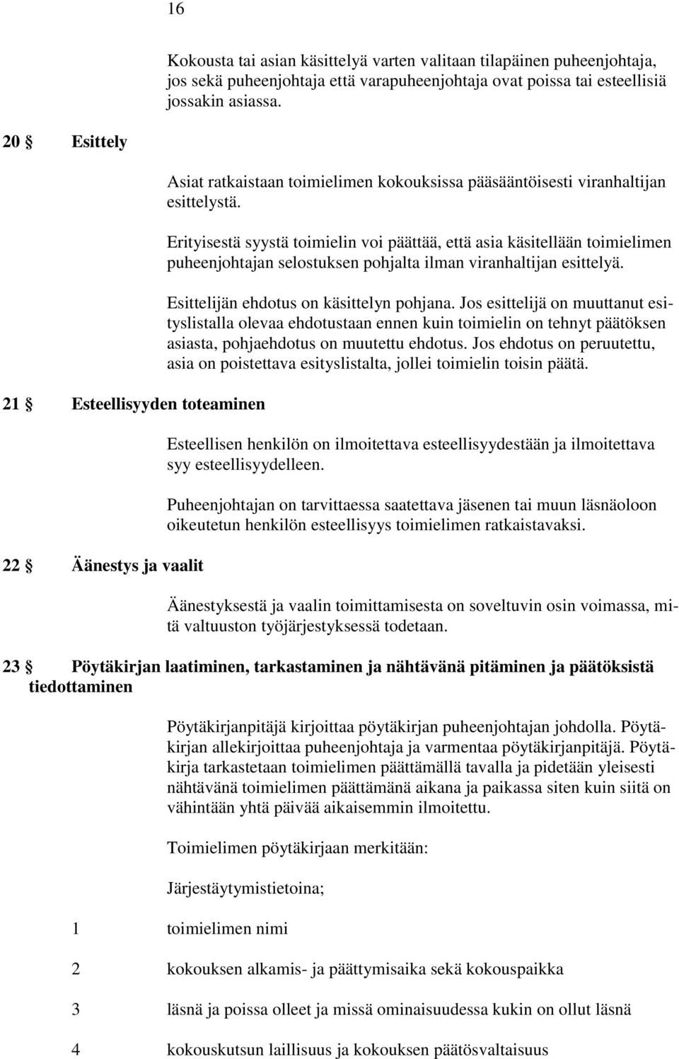 Erityisestä syystä toimielin voi päättää, että asia käsitellään toimielimen puheenjohtajan selostuksen pohjalta ilman viranhaltijan esittelyä. Esittelijän ehdotus on käsittelyn pohjana.