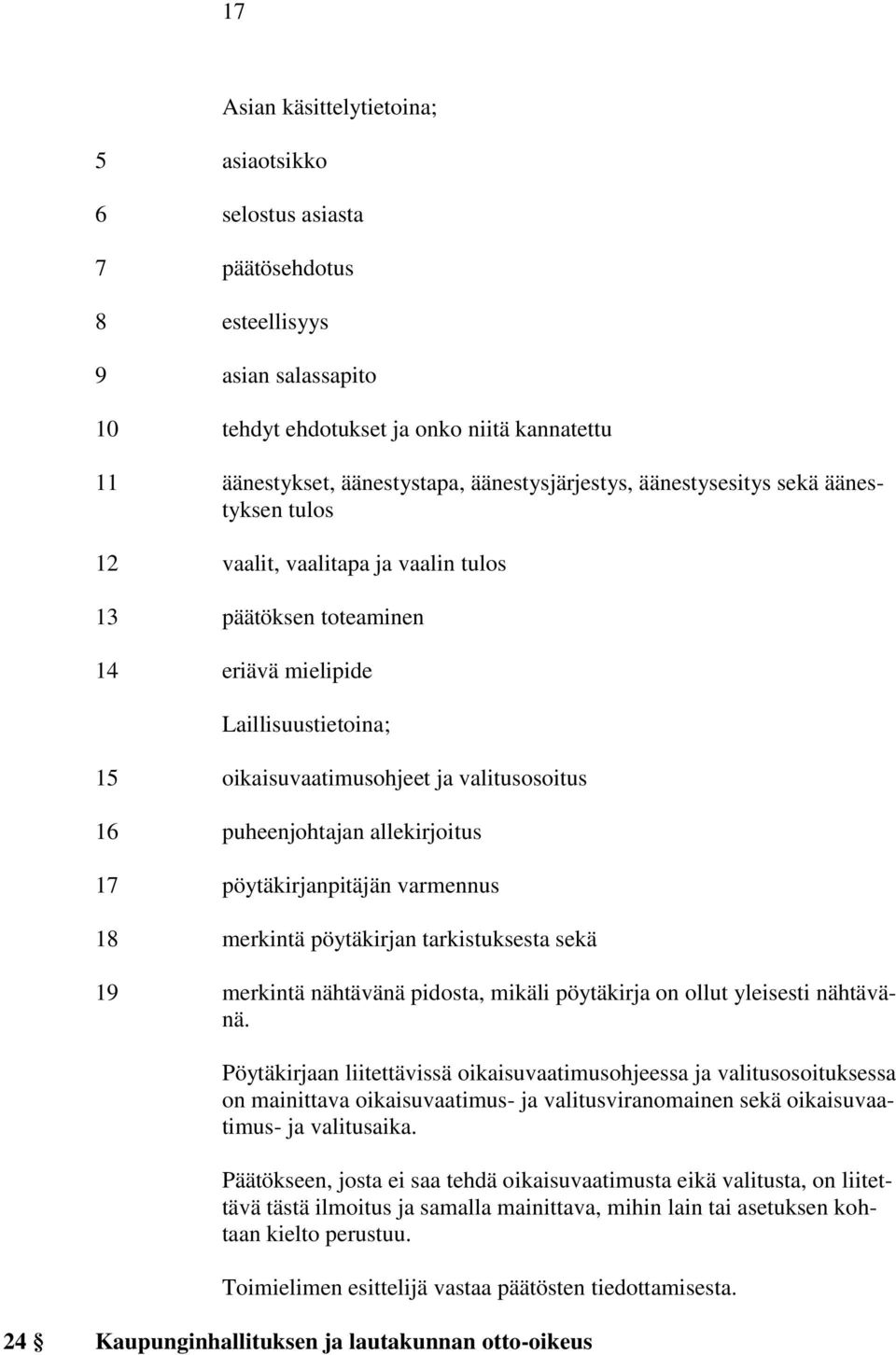 valitusosoitus 16 puheenjohtajan allekirjoitus 17 pöytäkirjanpitäjän varmennus 18 merkintä pöytäkirjan tarkistuksesta sekä 19 merkintä nähtävänä pidosta, mikäli pöytäkirja on ollut yleisesti