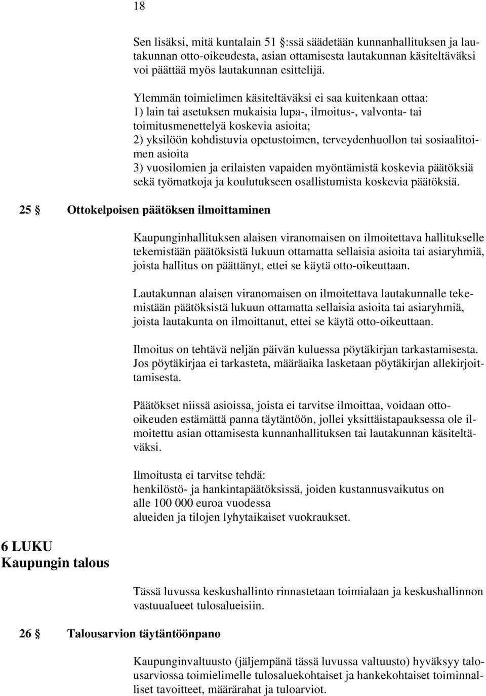 terveydenhuollon tai sosiaalitoimen asioita 3) vuosilomien ja erilaisten vapaiden myöntämistä koskevia päätöksiä sekä työmatkoja ja koulutukseen osallistumista koskevia päätöksiä.