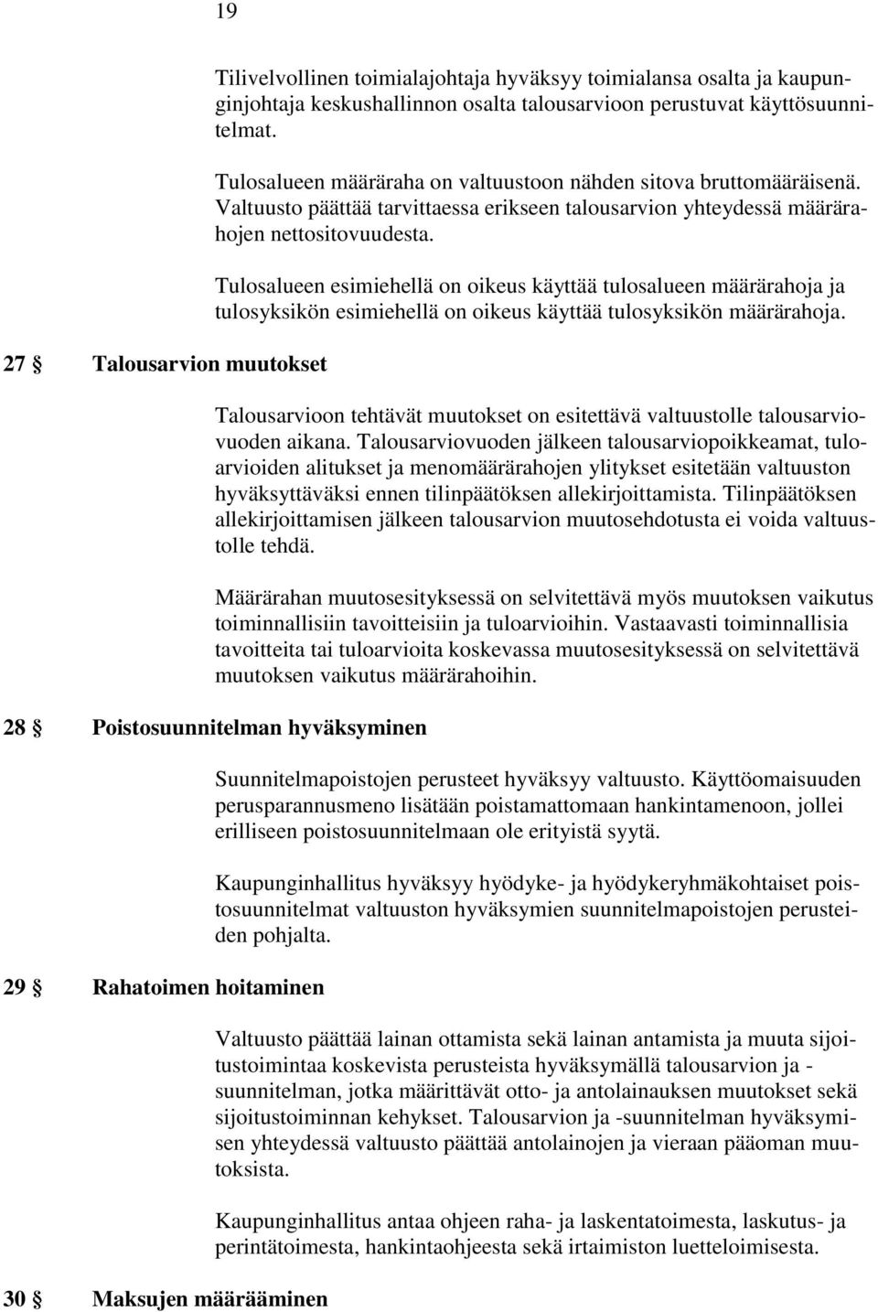 Tulosalueen esimiehellä on oikeus käyttää tulosalueen määrärahoja ja tulosyksikön esimiehellä on oikeus käyttää tulosyksikön määrärahoja.