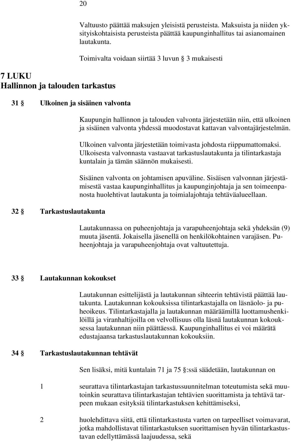 Toimivalta voidaan siirtää 3 luvun 3 mukaisesti Kaupungin hallinnon ja talouden valvonta järjestetään niin, että ulkoinen ja sisäinen valvonta yhdessä muodostavat kattavan valvontajärjestelmän.