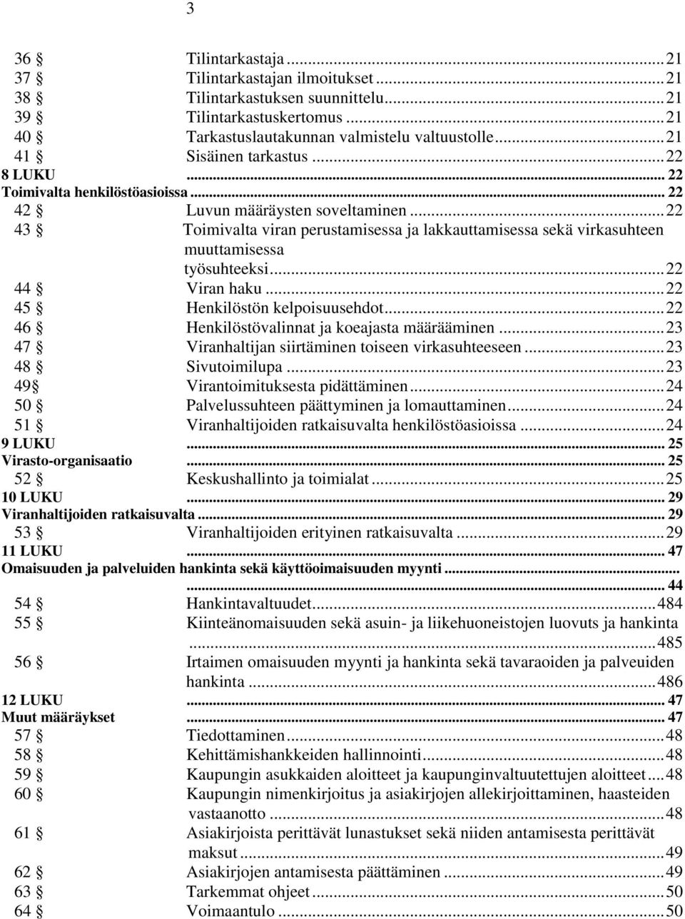 .. 22 43 Toimivalta viran perustamisessa ja lakkauttamisessa sekä virkasuhteen muuttamisessa työsuhteeksi... 22 44 Viran haku... 22 45 Henkilöstön kelpoisuusehdot.