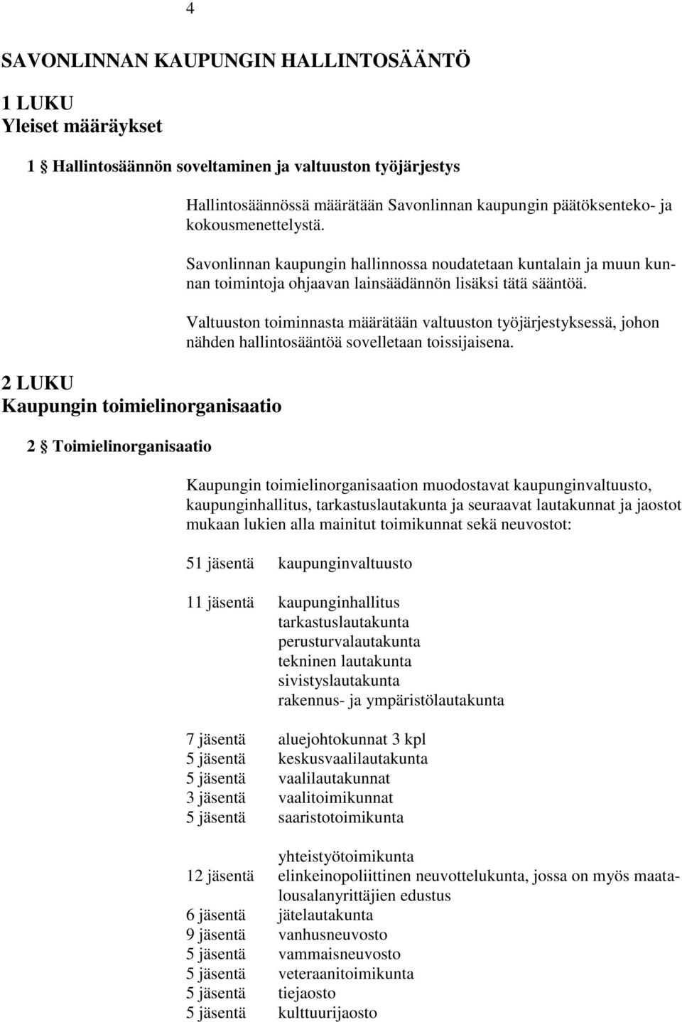 Savonlinnan kaupungin hallinnossa noudatetaan kuntalain ja muun kunnan toimintoja ohjaavan lainsäädännön lisäksi tätä sääntöä.