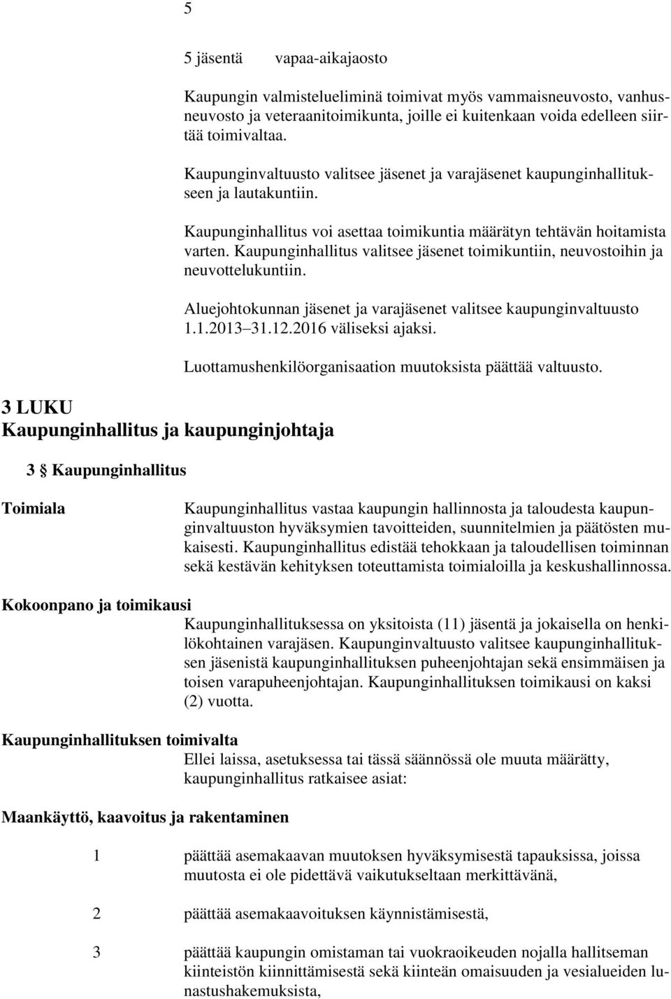 Kaupunginhallitus voi asettaa toimikuntia määrätyn tehtävän hoitamista varten. Kaupunginhallitus valitsee jäsenet toimikuntiin, neuvostoihin ja neuvottelukuntiin.