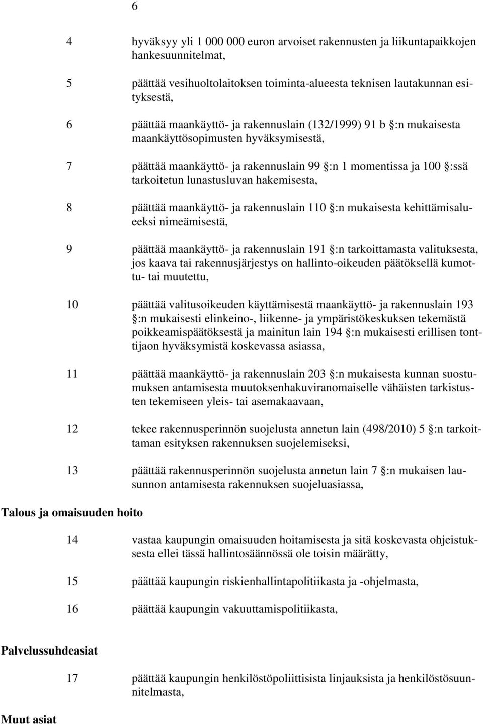 päättää maankäyttö- ja rakennuslain 110 :n mukaisesta kehittämisalueeksi nimeämisestä, 9 päättää maankäyttö- ja rakennuslain 191 :n tarkoittamasta valituksesta, jos kaava tai rakennusjärjestys on