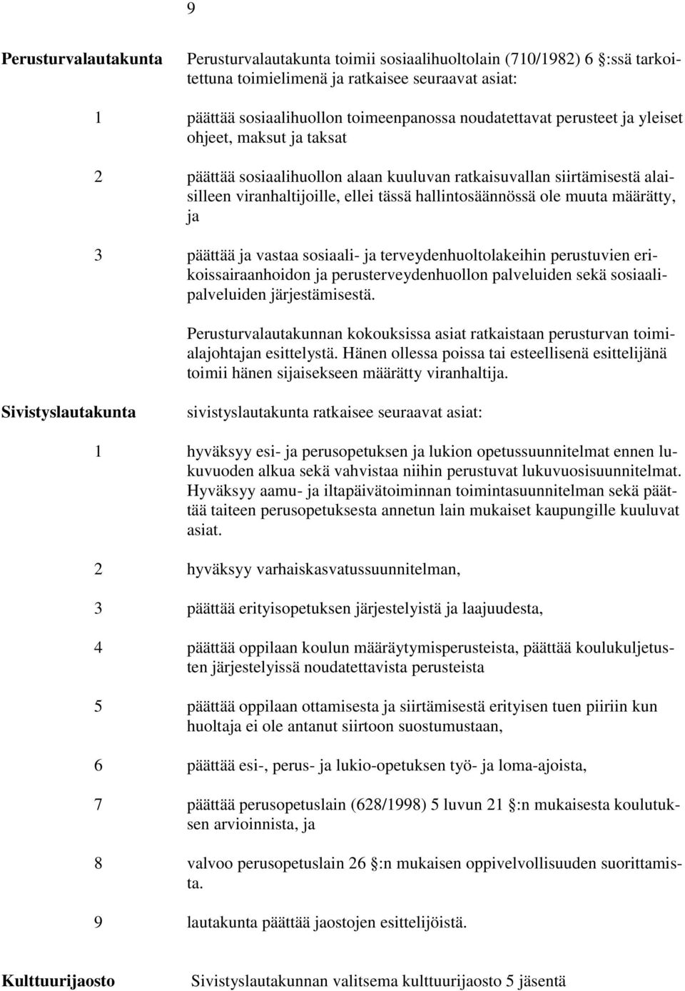 3 päättää ja vastaa sosiaali- ja terveydenhuoltolakeihin perustuvien erikoissairaanhoidon ja perusterveydenhuollon palveluiden sekä sosiaalipalveluiden järjestämisestä.