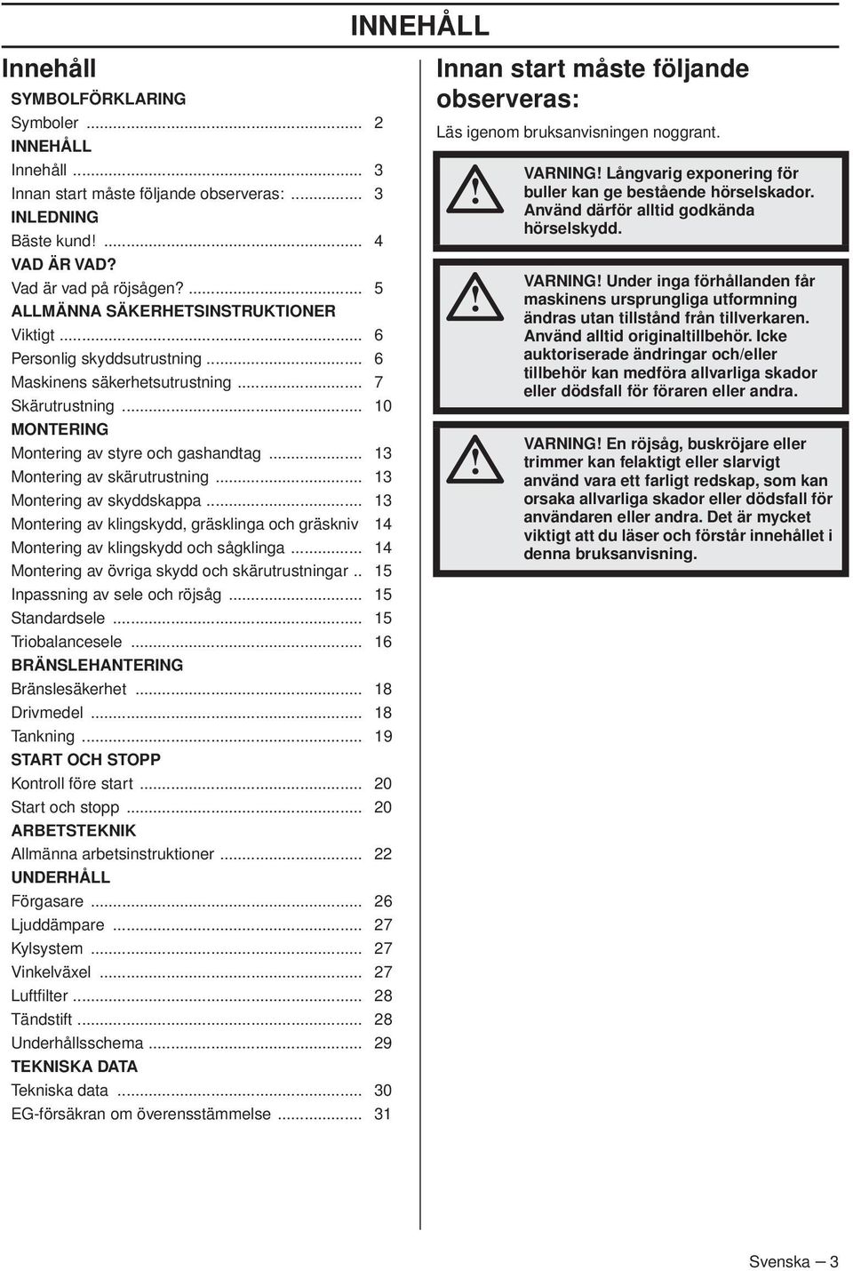 .. 13 Montering av skärutrustning... 13 Montering av skyddskappa... 13 Montering av klingskydd, gräsklinga och gräskniv 14 Montering av klingskydd och sågklinga.