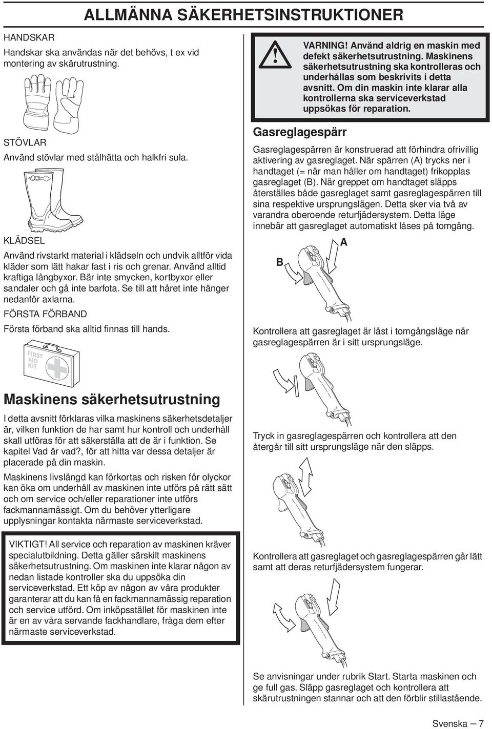 STÖVLAR Använd stövlar med stålhätta och halkfri sula. KLÄDSEL Använd rivstarkt material i klädseln och undvik alltför vida kläder som lätt hakar fast i ris och grenar.