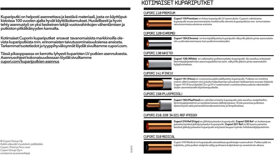 Kotimaiset Cuporin kupariputket eroavat tavanomaisista markkinoilla olevista kupariputkista mm. erinomaisten taivutusominaisuuksiensa ansiosta.