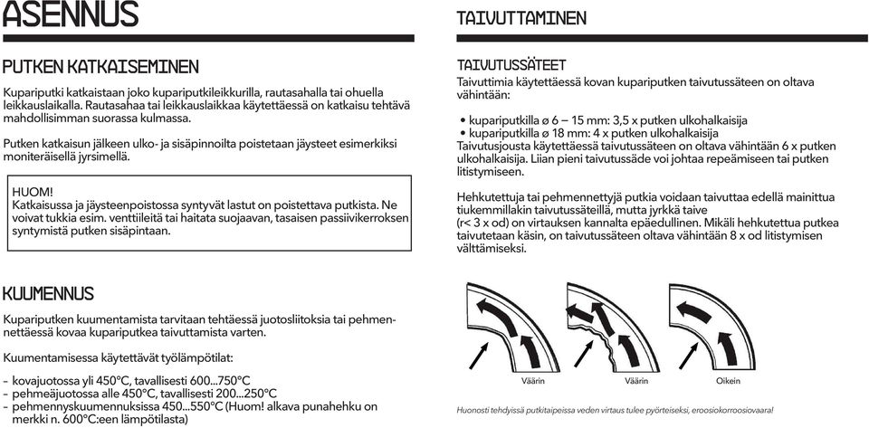 Putken katkaisun jälkeen ulko- ja sisäpinnoilta poistetaan jäysteet esimerkiksi moniteräisellä jyrsimellä. HUOM! Katkaisussa ja jäysteenpoistossa syntyvät lastut on poistettava putkista.