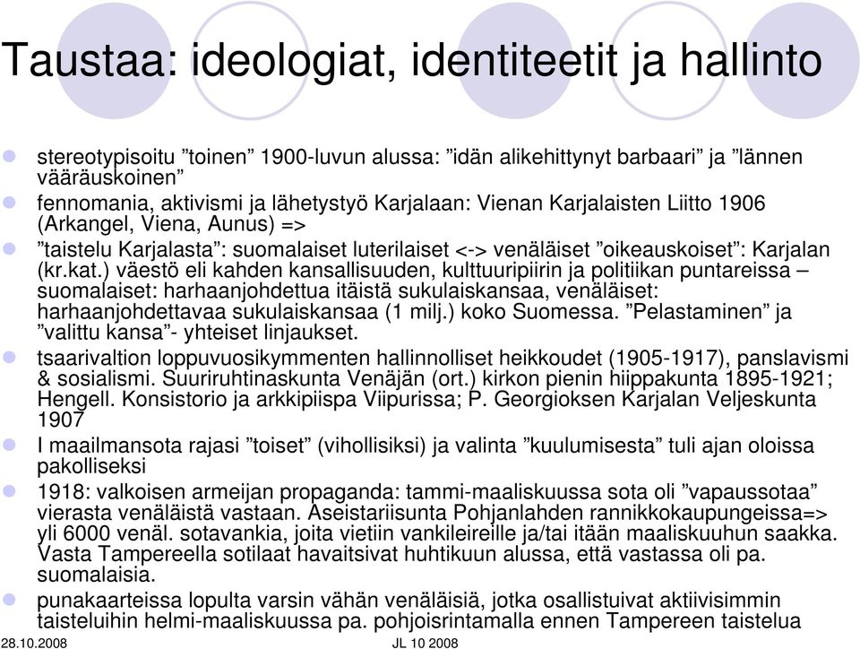 ) väestö eli kahden kansallisuuden, kulttuuripiirin ja politiikan puntareissa suomalaiset: harhaanjohdettua itäistä sukulaiskansaa, venäläiset: harhaanjohdettavaa sukulaiskansaa (1 milj.