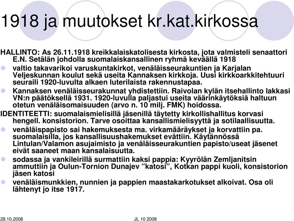 Setälän johdolla suomalaiskansallinen ryhmä keväällä 1918 valtio takavarikoi varuskuntakirkot, venäläisseurakuntien ja Karjalan Veljeskunnan koulut sekä useita Kannaksen kirkkoja.