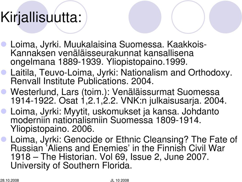 Osat 1,2.1,2.2. VNK:n julkaisusarja. 2004. Loima, Jyrki: Myytit, uskomukset ja kansa. Johdanto moderniin nationalismiin Suomessa 1809-1914. Yliopistopaino. 2006.