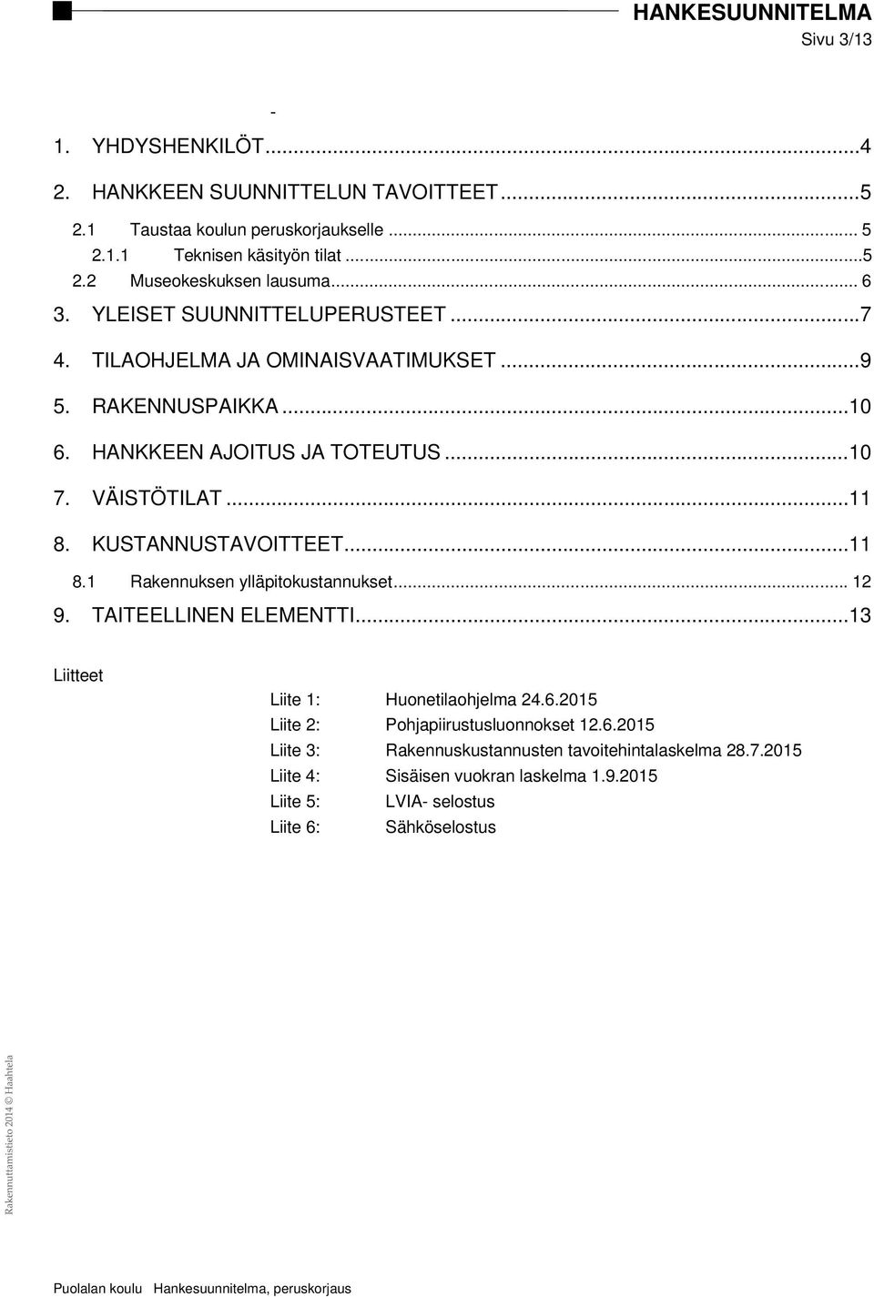 KUSTANNUSTAVOITTEET... 11 8.1 Rakennuksen ylläpitokustannukset... 12 9. TAITEELLINEN ELEMENTTI... 13 Liitteet Liite 1: Huonetilaohjelma 24.6.