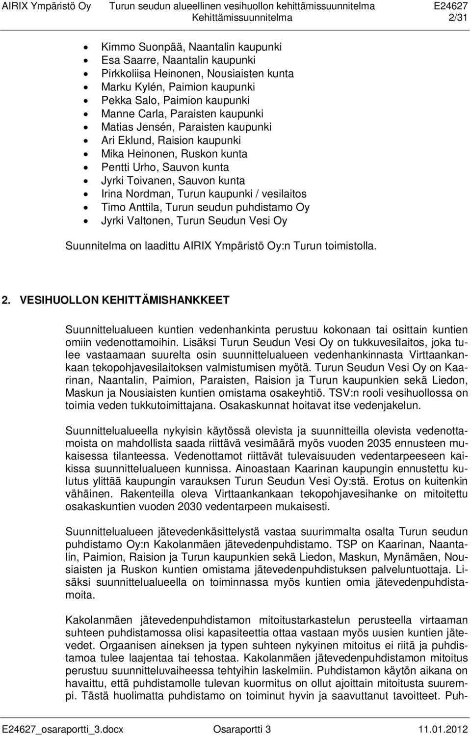 kaupunki / vesilaitos Timo Anttila, Turun seudun puhdistamo Oy Jyrki Valtonen, Turun Seudun Vesi Oy Suunnitelma on laadittu AIRI Ympäristö Oy:n Turun toimistolla. 2.