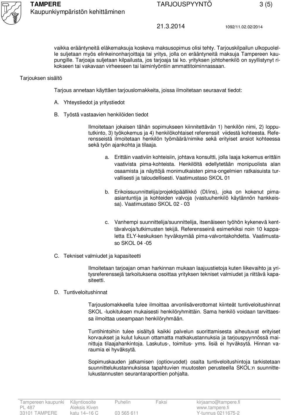 yrityksen johtohenkilö on syyllistynyt rikokseen tai vakavaan virheeseen tai laiminlyöntiin ammattitoiminnassaan. Tarjous annetaan käyttäen tarjouslomakkeita, joissa ilmoitetaan seuraavat tiedot: A.