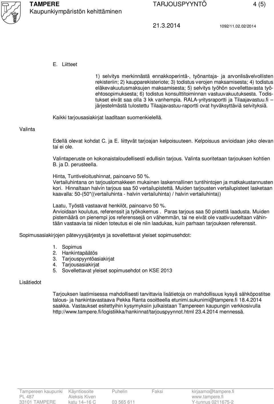 maksamisesta; 5) selvitys työhön sovellettavasta työehtosopimuksesta; 6) todistus konsulttitoiminnan vastuuvakuutuksesta. Todistukset eivät saa olla 3 kk vanhempia.