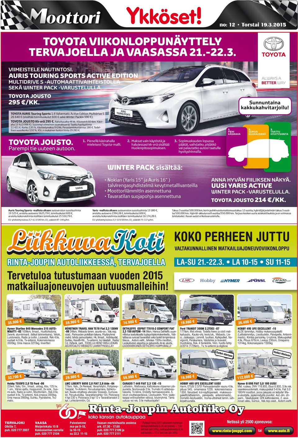 6 Valvematic Active Edition Multidrive S 26 640 (sisältää toimituskulut 600 sekä Winter Packin 590 ). TOYOTA JOUSTO Kk-erä 295. Rahoitusaika 48 kk. Kilometrit 60 tkm. Käsiraha 15 % (3 996 ).