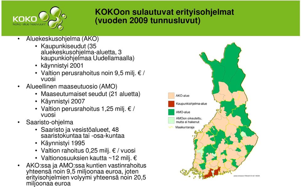 / vuosi Saaristo-ohjelma Saaristo ja vesistöalueet, 48 saaristokuntaa tai -osa-kuntaa Käynnistyi 1995 Valtion rahoitus 0,25 milj.