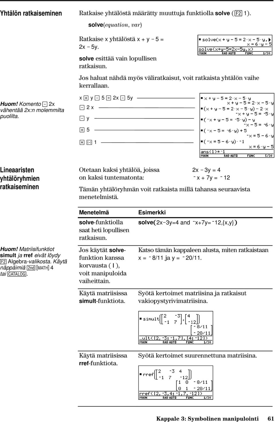 x «y 5 Á 2x 5y 2 x y «5 p 1 Lineaaristen yhtälöryhmien ratkaiseminen Otetaan kaksi yhtälöä, joissa on kaksi tuntematonta: 2x ì 3y = 4 ë x + 7y = ë 12 Tämän yhtälöryhmän voit ratkaista millä tahansa