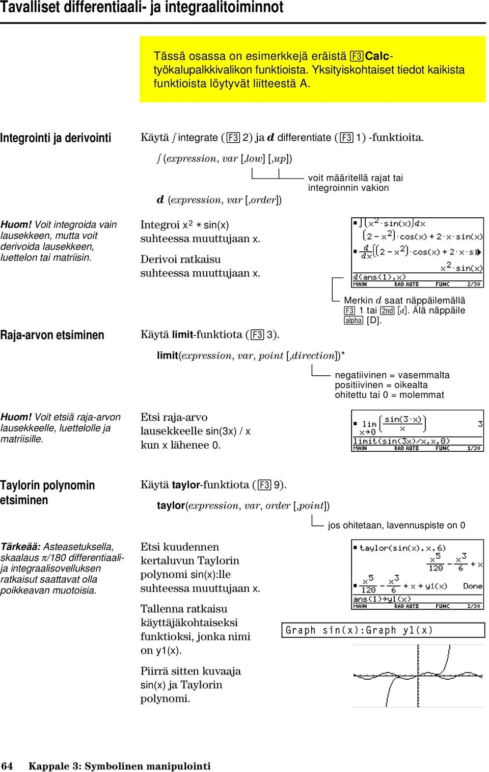 Voit integroida vain lausekkeen, mutta voit derivoida lausekkeen, luettelon tai matriisin. Raja-arvon etsiminen Integroi xñùsin(x) suhteessa muuttujaan x. Derivoi ratkaisu suhteessa muuttujaan x.