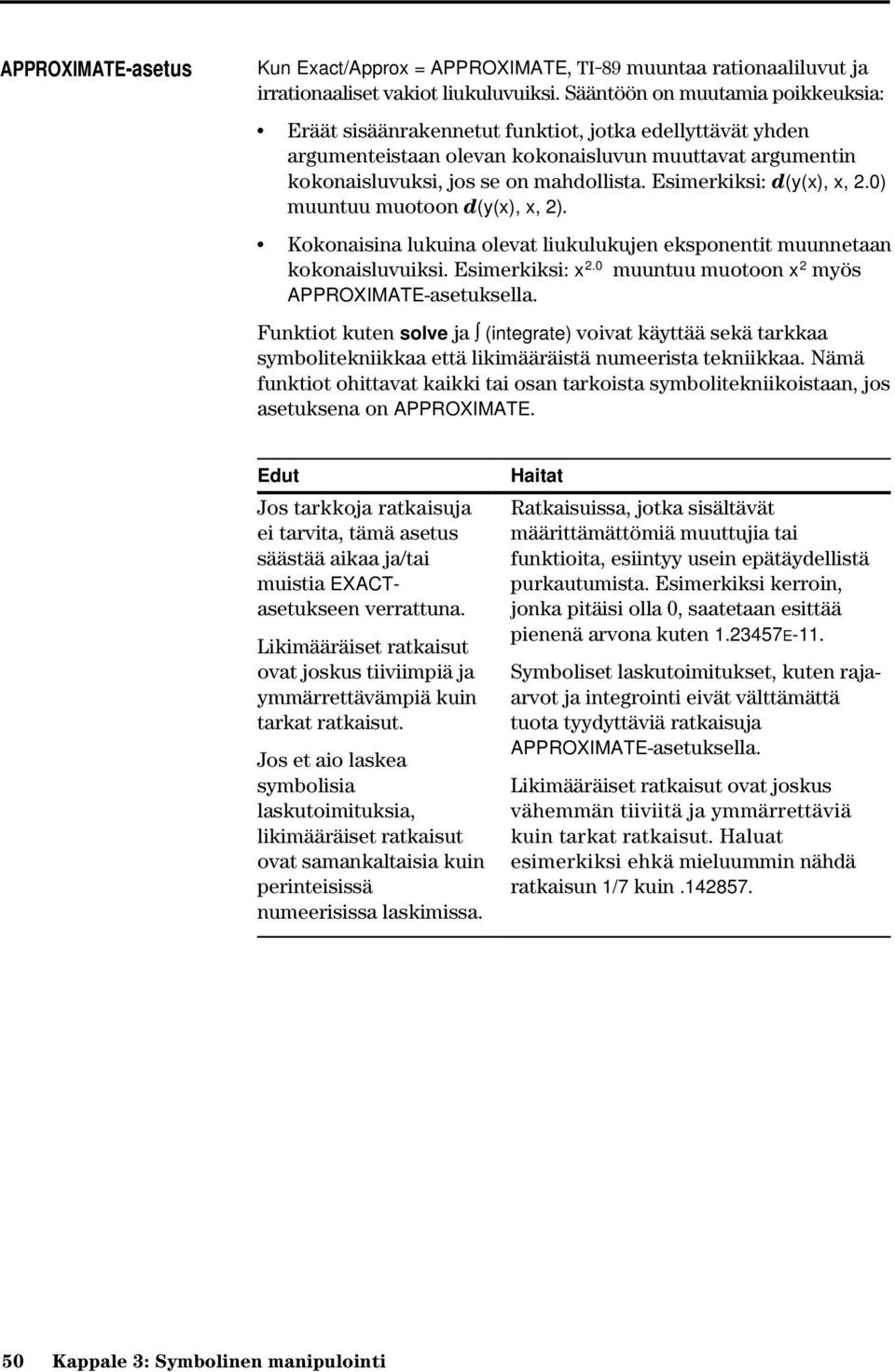 Esimerkiksi: d(y(x), x, 2.0) muuntuu muotoon d(y(x), x, 2). Kokonaisina lukuina olevat liukulukujen eksponentit muunnetaan kokonaisluvuiksi. Esimerkiksi: x 2.