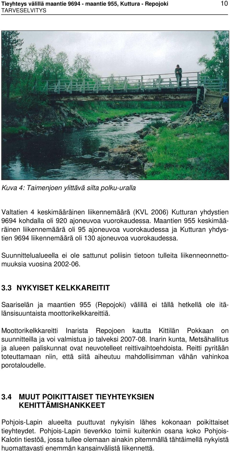 Suunnittelualueella ei ole sattunut poliisin tietoon tulleita liikenneonnettomuuksia vuosina 2002-06. 3.