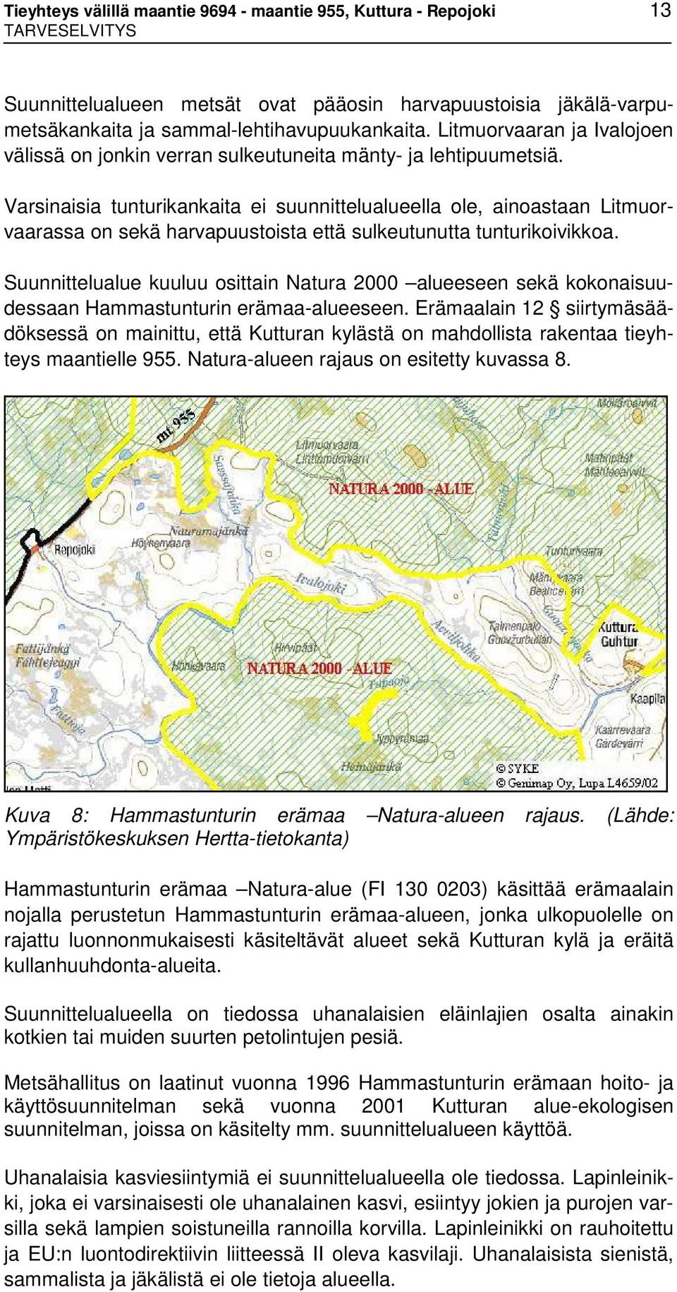 Varsinaisia tunturikankaita ei suunnittelualueella ole, ainoastaan Litmuorvaarassa on sekä harvapuustoista että sulkeutunutta tunturikoivikkoa.