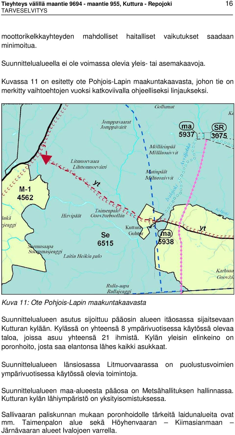 Kuvassa 11 on esitetty ote Pohjois-Lapin maakuntakaavasta, johon tie on merkitty vaihtoehtojen vuoksi katkoviivalla ohjeelliseksi linjaukseksi.