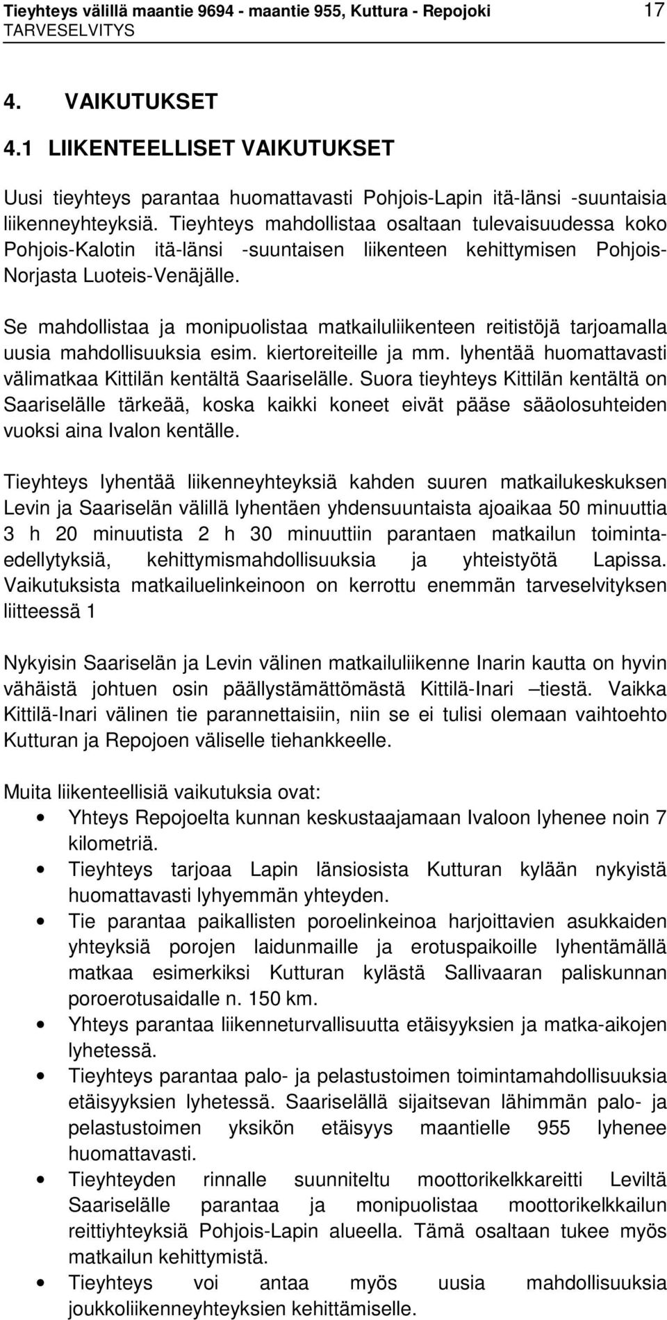 Tieyhteys mahdollistaa osaltaan tulevaisuudessa koko Pohjois-Kalotin itä-länsi -suuntaisen liikenteen kehittymisen Pohjois- Norjasta Luoteis-Venäjälle.