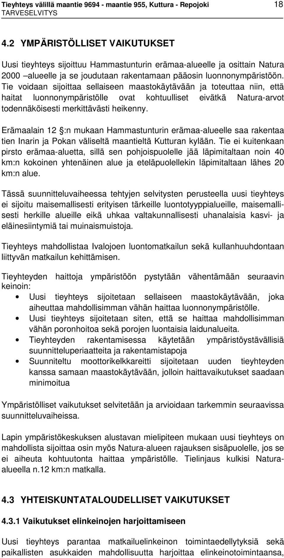 Tie voidaan sijoittaa sellaiseen maastokäytävään ja toteuttaa niin, että haitat luonnonympäristölle ovat kohtuulliset eivätkä Natura-arvot todennäköisesti merkittävästi heikenny.