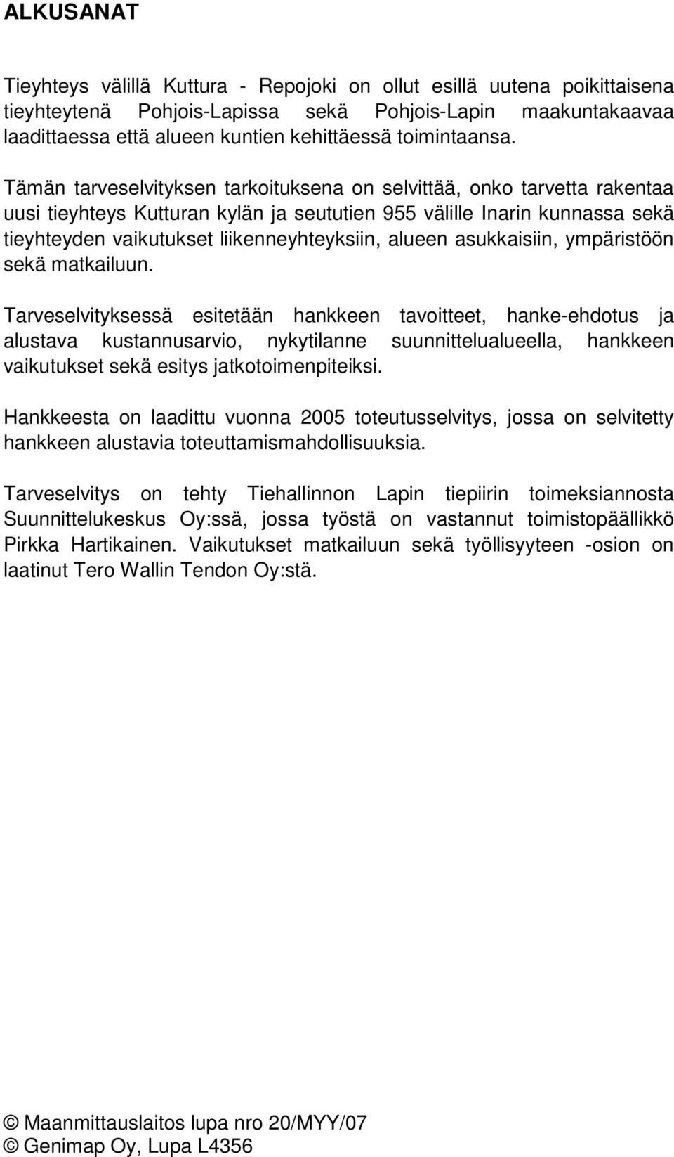 Tämän tarveselvityksen tarkoituksena on selvittää, onko tarvetta rakentaa uusi tieyhteys Kutturan kylän ja seututien 955 välille Inarin kunnassa sekä tieyhteyden vaikutukset liikenneyhteyksiin,