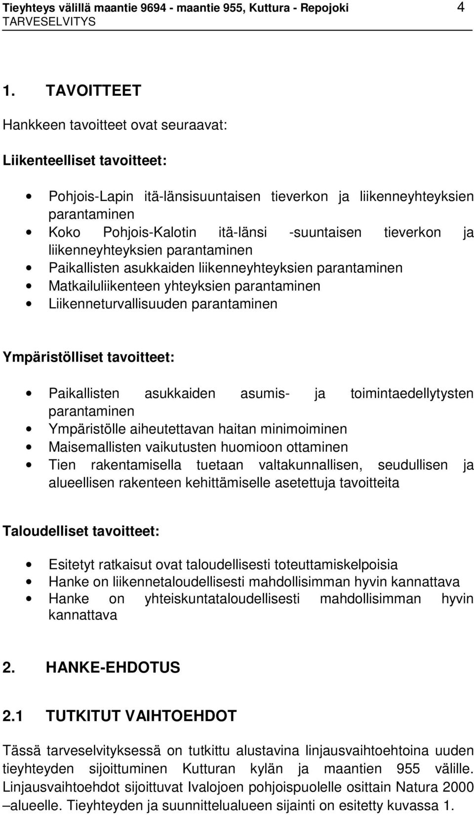 tieverkon ja liikenneyhteyksien parantaminen Paikallisten asukkaiden liikenneyhteyksien parantaminen Matkailuliikenteen yhteyksien parantaminen Liikenneturvallisuuden parantaminen Ympäristölliset