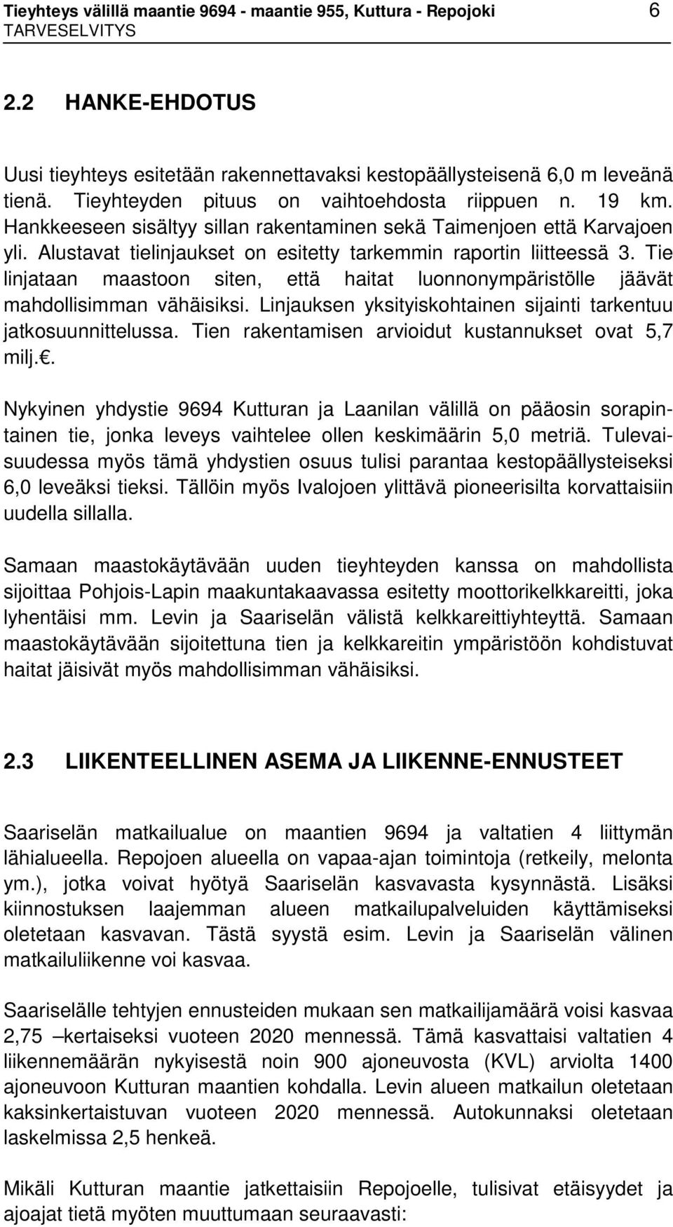 Tie linjataan maastoon siten, että haitat luonnonympäristölle jäävät mahdollisimman vähäisiksi. Linjauksen yksityiskohtainen sijainti tarkentuu jatkosuunnittelussa.