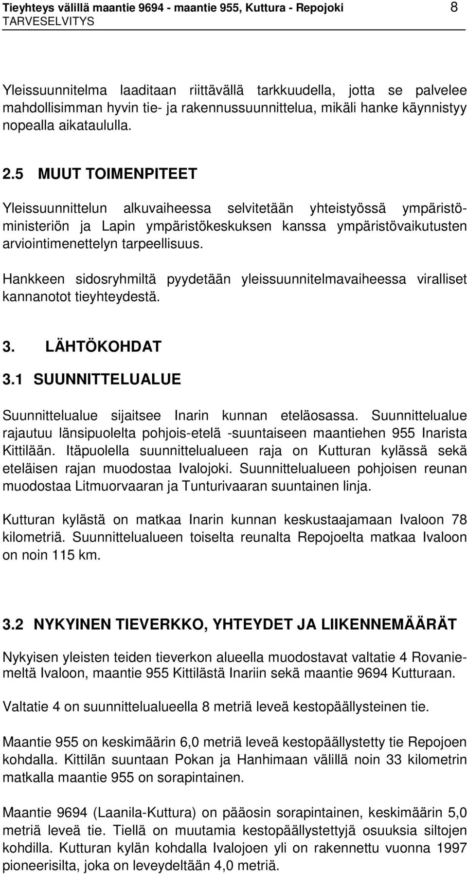 5 MUUT TOIMENPITEET Yleissuunnittelun alkuvaiheessa selvitetään yhteistyössä ympäristöministeriön ja Lapin ympäristökeskuksen kanssa ympäristövaikutusten arviointimenettelyn tarpeellisuus.