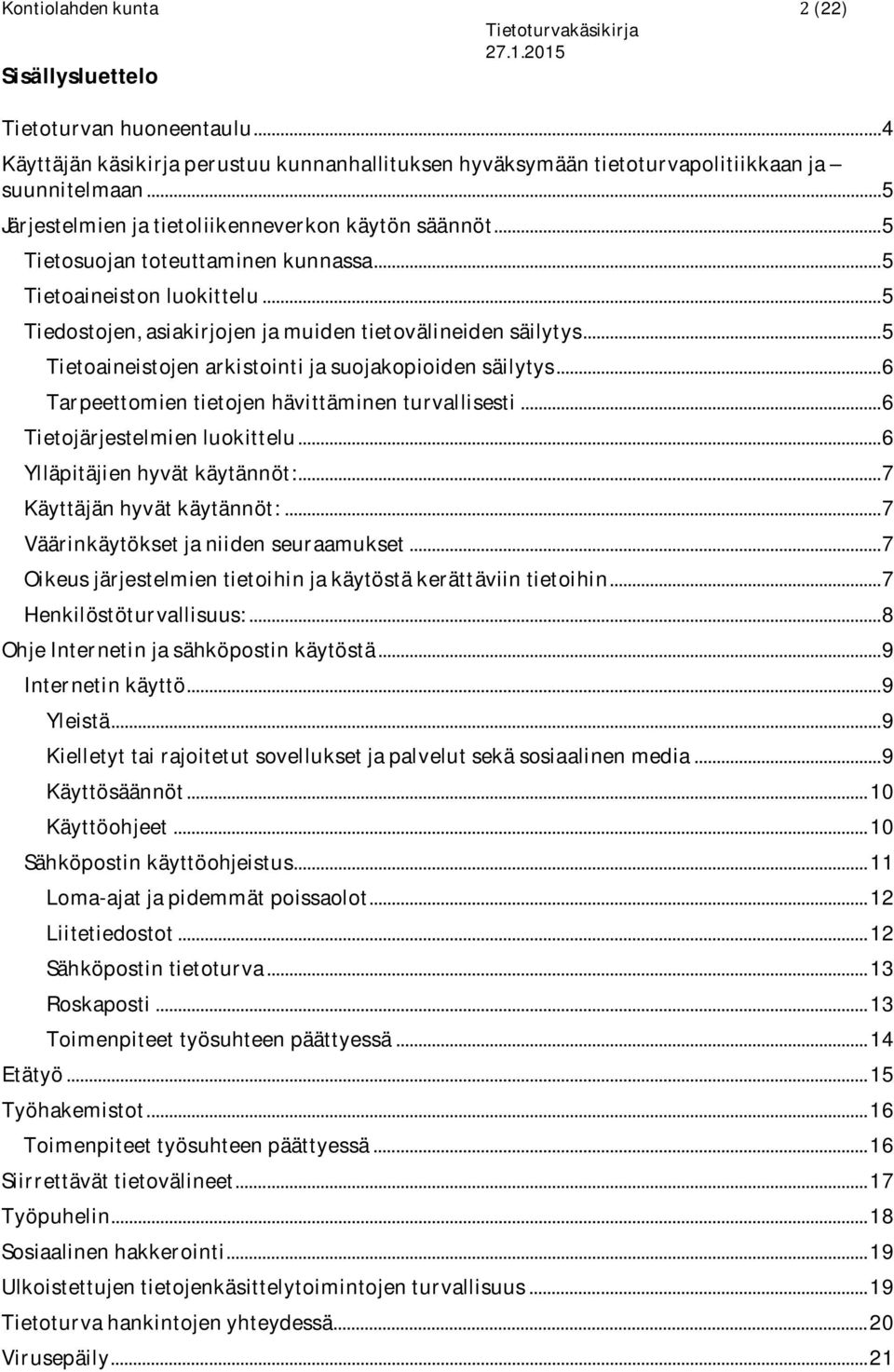 .. 5 Tietoaineistojen arkistointi ja suojakopioiden säilytys... 6 Tarpeettomien tietojen hävittäminen turvallisesti... 6 Tietojärjestelmien luokittelu... 6 Ylläpitäjien hyvät käytännöt:.